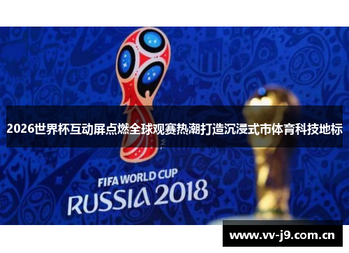 2026世界杯互动屏点燃全球观赛热潮打造沉浸式市体育科技地标